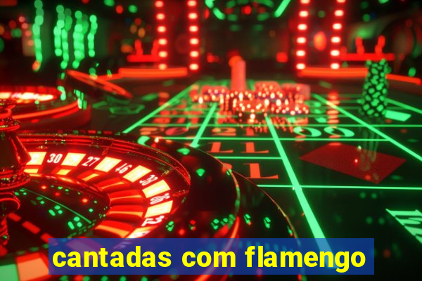 cantadas com flamengo